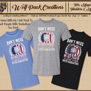 Don't Mess With Me, I Shoot Radiation Short Sleeve T-Shirt