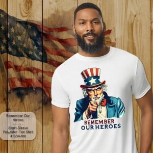 Uncle Sam Shirt reminding us to Remember Our Heroes